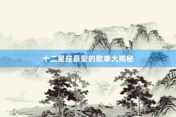 十二星座最爱的歌单大揭秘