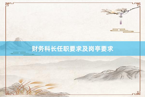 财务科长任职要求及岗亭要求