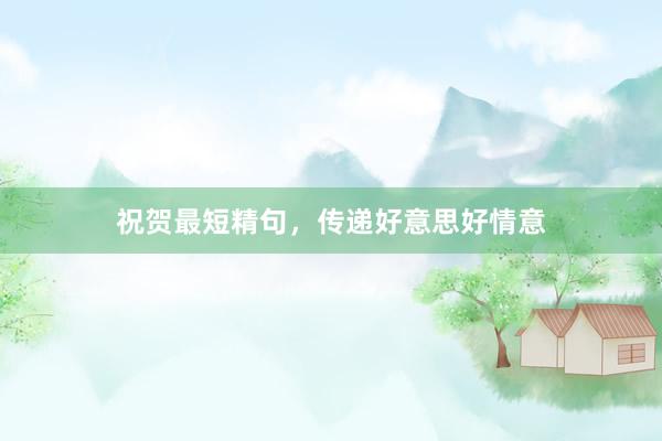 祝贺最短精句，传递好意思好情意